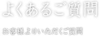 よくあるご質問 お客様よりいただくご質問