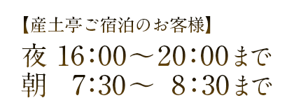 産土亭ご利用のお客様　夜16:00～20:00まで、朝7:30～9:00まで